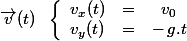 \vec{v}(t)\ \ \left \lbrace \begin{array}{ccc} v_x(t)&=&v_0 \\v_y(t)&=&-\,g.t \end{array}